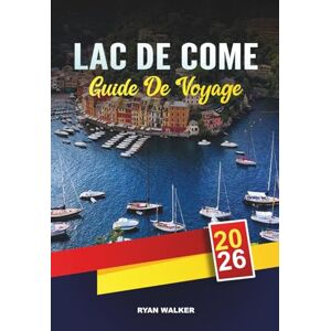 WALKER, RYAN GUIDE DE VOYAGE LAC DE CÔME 2026: Villas de luxe, excursions en bateau panoramiques, villes charmantes, escapades romantiques et escapades au bord d'un lac italien WALKER, RYAN GUIDE DE VOYAGE LAC DE CÔME 2026: Villas de luxe, excursions en bateau panoramiques, villes charmantes, escapades romantiques et escapades au bord d'un lac italien