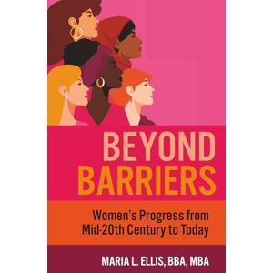 L Ellis BBA MBA, Maria Beyond Barriers: Women's Progress from Mid-20th Century to Today (The Journey to Wellness, Freedom, and Legacy Series) L Ellis BBA MBA, Maria Beyond Barriers: Women's Progress from Mid-20th Century to Today (The Journey to Wellness, Freedom, and Legacy Series)