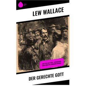 Wallace, Lew Der gerechte Gott: Der Letzte der 'Tzins Historischer Roman über die Eroberung Mexikos Wallace, Lew Der gerechte Gott: Der Letzte der 'Tzins Historischer Roman über die Eroberung Mexikos