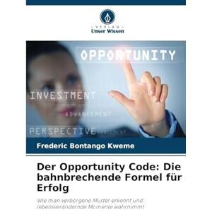 Bontango Kweme, Frederic Der Opportunity Code: Die bahnbrechende Formel für Erfolg Bontango Kweme, Frederic Der Opportunity Code: Die bahnbrechende Formel für Erfolg