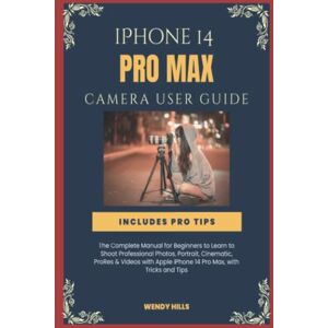 Hills, Wendy iPhone 14 Pro Max Camera User Guide: The Complete Manual for Beginners to Learn to Shoot Professional Photos, Portrait, Cinematic, ProRes & Videos with Apple iPhone 14 Pro Max, with Tricks and Tips Hills, Wendy iPhone 14 Pro Max Camera User Guide: The Complete Manual for Beginners to Learn to Shoot Professional Photos, Portrait, Cinematic, ProRes & Videos with Apple iPhone 14 Pro Max, with Tricks and Tips