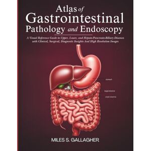 GALLAGHER, MILES S Atlas of Gastrointestinal Pathology and Endoscopy: A Visual Reference Guide to Upper, Lower, and Hepato-Pancreato-Biliary Diseases with Clinical, ... Insights And High Resolution Images GALLAGHER, MILES S Atlas of Gastrointestinal Pathology and Endoscopy: A Visual Reference Guide to Upper, Lower, and Hepato-Pancreato-Biliary Diseases with Clinical, ... Insights And High Resolution Images