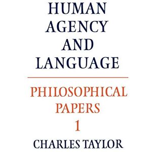 Taylor Philosophical Papers: Volume 1, Human Agency and Language: 01 (Philosophical Papers (Cambridge)) Taylor Philosophical Papers: Volume 1, Human Agency and Language: 01 (Philosophical Papers (Cambridge))