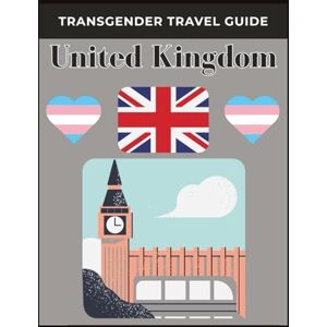 Talons, Holly Transgender Travel Guide: UK: Explore Safely, Confidently, and Proudly – A Complete LGBTQ+ and Trans-Friendly Guide to Traveling the United Kingdom Talons, Holly Transgender Travel Guide: UK: Explore Safely, Confidently, and Proudly – A Complete LGBTQ+ and Trans-Friendly Guide to Traveling the United Kingdom