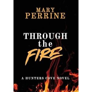 Perrine, Mary Through the Fire: A Hunters Cove Novel: 1 Perrine, Mary Through the Fire: A Hunters Cove Novel: 1