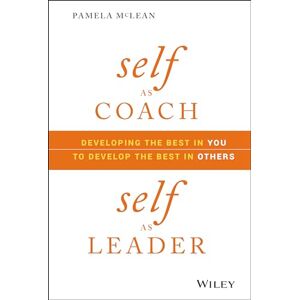 McLean, Pamela Self as Coach, Self as Leader: Developing the Best in You to Develop the Best in Others McLean, Pamela Self as Coach, Self as Leader: Developing the Best in You to Develop the Best in Others