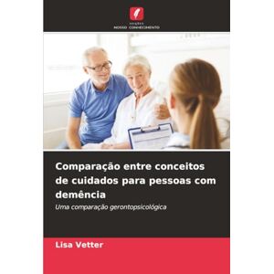 Vetter, Lisa Comparação entre conceitos de cuidados para pessoas com demência: Uma comparação gerontopsicológica Vetter, Lisa Comparação entre conceitos de cuidados para pessoas com demência: Uma comparação gerontopsicológica