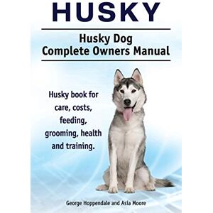 Hoppendale, George Husky. Husky Dog Complete Owners Manual. Husky book for care, costs, feeding, grooming, health and training. Hoppendale, George Husky. Husky Dog Complete Owners Manual. Husky book for care, costs, feeding, grooming, health and training.