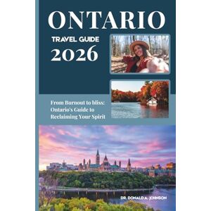JOHNSON, DR. DONALD A. ONTARIO TRAVEL GUIDE 2026: From Burnout to Bliss: Ontario's Guide to Reclaiming Your Spirit JOHNSON, DR. DONALD A. ONTARIO TRAVEL GUIDE 2026: From Burnout to Bliss: Ontario's Guide to Reclaiming Your Spirit