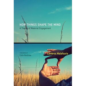 Malafouris, Lambros How Things Shape the Mind: A Theory of Material Engagement (The MIT Press) Malafouris, Lambros How Things Shape the Mind: A Theory of Material Engagement (The MIT Press)