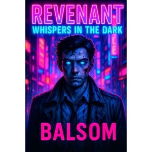 Balsom Revenant: Whispers in the Dark (Neo-Noir Edition) (Revenant: A Cosmic Noir Series) Balsom Revenant: Whispers in the Dark (Neo-Noir Edition) (Revenant: A Cosmic Noir Series)