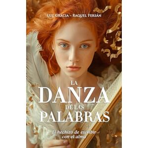 Gracia, Luz LA DANZA DE LAS PALABRAS: El hechizo de escribir con el alma Gracia, Luz LA DANZA DE LAS PALABRAS: El hechizo de escribir con el alma