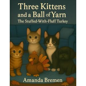 Bremen, Amanda Three Kittens and a Ball of Yarn: The Stuffed-With-Fluff Turkey Bremen, Amanda Three Kittens and a Ball of Yarn: The Stuffed-With-Fluff Turkey
