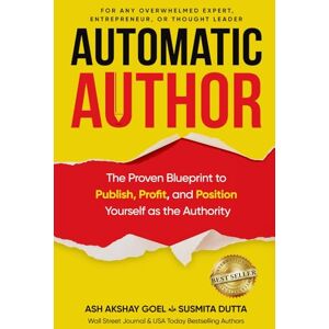 Goel, Ash Akshay Automatic Author: The Proven Blueprint to Publish, Profit, and Position Yourself as the Authority Goel, Ash Akshay Automatic Author: The Proven Blueprint to Publish, Profit, and Position Yourself as the Authority