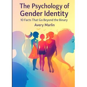 Avery The Psychology of Gender Identity: 10 Facts That Go Beyond the Binary (The LGBTQ+ Legacy Library: Stories, Struggles, and Strength Across Generations) Avery The Psychology of Gender Identity: 10 Facts That Go Beyond the Binary (The LGBTQ+ Legacy Library: Stories, Struggles, and Strength Across Generations)