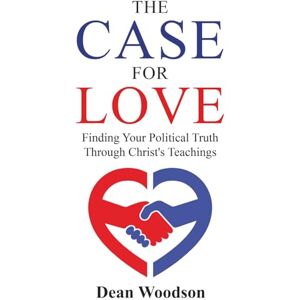 Fleming, Andrew The Case for Love: Finding Your Political Truth Through Christ’s Teachings (THE AMERICAN CONSCIENCE) Fleming, Andrew The Case for Love: Finding Your Political Truth Through Christ’s Teachings (THE AMERICAN CONSCIENCE)
