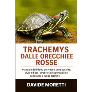 MORETTI, DAVIDE Trachemys dalle Orecchie Rosse: manuale definitivo per vasca, area basking, UVB e dieta – proprietà responsabile e benessere a lungo termine MORETTI, DAVIDE Trachemys dalle Orecchie Rosse: manuale definitivo per vasca, area basking, UVB e dieta – proprietà responsabile e benessere a lungo termine