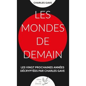 Gave, Charles Les mondes de demain: Les vingt prochaines années décryptées par Charles Gave Gave, Charles Les mondes de demain: Les vingt prochaines années décryptées par Charles Gave