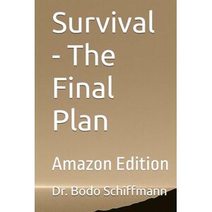 Schiffmann, Dr. Bodo Survival The Final Plan: Amazon Edition Schiffmann, Dr. Bodo Survival The Final Plan: Amazon Edition