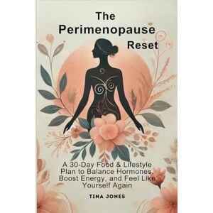Jones, Tina The Perimenopause Reset: A 30-Day Food & Lifestyle Plan to Balance Hormones, Boost Energy, and Feel Like Yourself Again: Perimenopause Symptoms and Lifestyle Changes for Women Jones, Tina The Perimenopause Reset: A 30-Day Food & Lifestyle Plan to Balance Hormones, Boost Energy, and Feel Like Yourself Again: Perimenopause Symptoms and Lifestyle Changes for Women