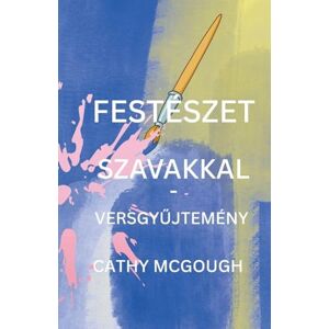 McGough, Cathy Festészet Szavakkal VersgyŰjtemény Hungarian Edition McGough, Cathy Festészet Szavakkal VersgyŰjtemény Hungarian Edition