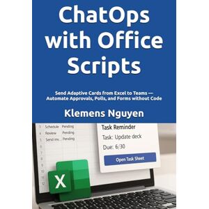 Nguyen, Klemens ChatOps with Office Scripts: Send Adaptive Cards from Excel to Teams — Automate Approvals, Polls, and Forms without Code (VBA & macros) Nguyen, Klemens ChatOps with Office Scripts: Send Adaptive Cards from Excel to Teams — Automate Approvals, Polls, and Forms without Code (VBA & macros)