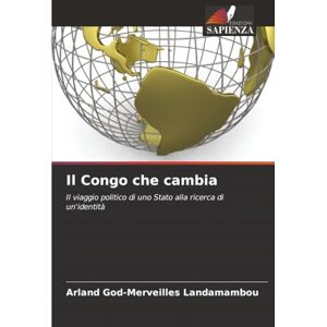 Landamambou, Arland God-Merveilles Il Congo che cambia: Il viaggio politico di uno Stato alla ricerca di un'identità Landamambou, Arland God-Merveilles Il Congo che cambia: Il viaggio politico di uno Stato alla ricerca di un'identità