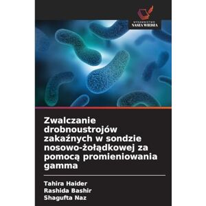 Haider, Tahira Zwalczanie drobnoustrojów zakaźnych w sondzie nosowo-żolądkowej za pomocą promieniowania gamma Haider, Tahira Zwalczanie drobnoustrojów zakaźnych w sondzie nosowo-żolądkowej za pomocą promieniowania gamma