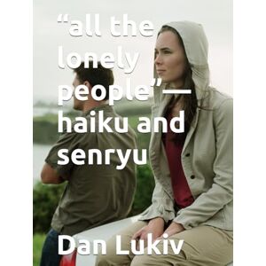Lukiv, Dan “all the lonely people”—haiku and senryu Lukiv, Dan “all the lonely people”—haiku and senryu