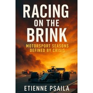 Psaila, Etienne Racing on the Brink: Motorsport Seasons Defined by Crisis Psaila, Etienne Racing on the Brink: Motorsport Seasons Defined by Crisis