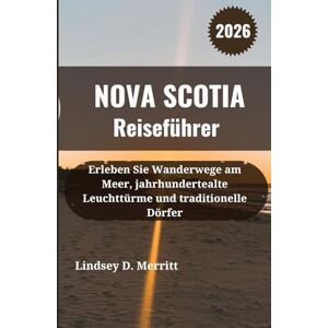 Merritt, Lindsey D. NOVA SCOTIA Reiseführer 2026: Erleben Sie Wanderwege am Meer, jahrhundertealte Leuchttürme und traditionelle Dörfer Merritt, Lindsey D. NOVA SCOTIA Reiseführer 2026: Erleben Sie Wanderwege am Meer, jahrhundertealte Leuchttürme und traditionelle Dörfer