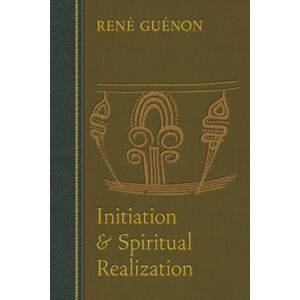 Guénon, René Initiation and Spiritual Realization Guénon, René Initiation and Spiritual Realization