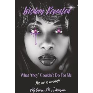 Johnson, Melanie M Wisdom Revealed: What "they" Couldn't Do For Me (Wisdom Series) Johnson, Melanie M Wisdom Revealed: What "they" Couldn't Do For Me (Wisdom Series)