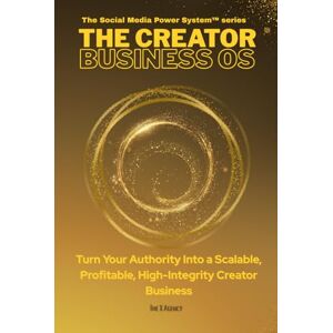 Agency, The X THE CREATOR BUSINESS OS™: How to Turn Your Authority Into a Scalable, Profitable, High-Integrity Creator Business (The Social Media Power System™ series) Agency, The X THE CREATOR BUSINESS OS™: How to Turn Your Authority Into a Scalable, Profitable, High-Integrity Creator Business (The Social Media Power System™ series)