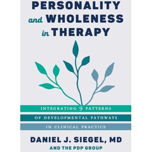 Siegel M.D., Daniel J. Personality and Wholeness in Therapy: Integrating 9 Patterns of Developmental Pathways in Clinical Practice: 0 (Norton Series on Interpersonal Neurobiology) Siegel M.D., Daniel J. Personality and Wholeness in Therapy: Integrating 9 Patterns of Developmental Pathways in Clinical Practice: 0 (Norton Series on Interpersonal Neurobiology)