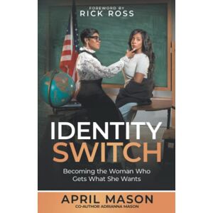 MASON, APRIL IDENTITY SWITCH: BECOMING THE WOMAN WHO GETS WHAT SHE WANTS MASON, APRIL IDENTITY SWITCH: BECOMING THE WOMAN WHO GETS WHAT SHE WANTS