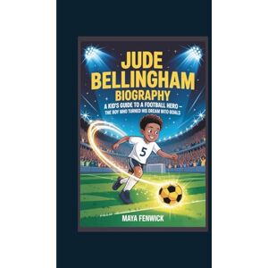 FENWICK, MAYA JUDE BELLINGHAM BIOGRAPHY: A KID’S GUIDE TO A FOOTBALL HERO THE BOY WHO TURNED HIS DREAM INTO GOALS FENWICK, MAYA JUDE BELLINGHAM BIOGRAPHY: A KID’S GUIDE TO A FOOTBALL HERO THE BOY WHO TURNED HIS DREAM INTO GOALS