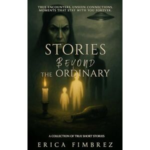 Fimbrez, Erica Stories Beyond the Ordinary: A Collection of True Short Stories Fimbrez, Erica Stories Beyond the Ordinary: A Collection of True Short Stories
