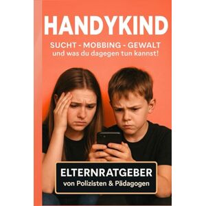 Jeske, Philip HANDYKIND: SUCHT MOBBING GEWALT und was du dagegen tun kannst! Elternratgeber von Polizisten & Pädagogen: Kinder & Handy: Medienkompetenz, Medienkonsum, Soziale Medien, Bildschirmzeit und mehr! Jeske, Philip HANDYKIND: SUCHT MOBBING GEWALT und was du dagegen tun kannst! Elternratgeber von Polizisten & Pädagogen: Kinder & Handy: Medienkompetenz, Medienkonsum, Soziale Medien, Bildschirmzeit und mehr!