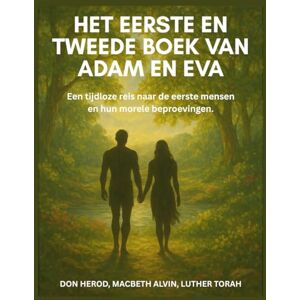 Herod, Don Het eerste en tweede boek van Adam en Eva: Een tijdloze reis naar de eerste mensen en hun morele beproevingen Herod, Don Het eerste en tweede boek van Adam en Eva: Een tijdloze reis naar de eerste mensen en hun morele beproevingen