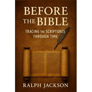 Jackson Before the Bible: Tracing the Scriptures Through Time Jackson Before the Bible: Tracing the Scriptures Through Time