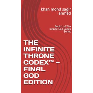 Ahmed THE INFINITE THRONE CODEX™ — FINAL GOD EDITION: Book 1 of The Infinite God Codex Series Ahmed THE INFINITE THRONE CODEX™ — FINAL GOD EDITION: Book 1 of The Infinite God Codex Series
