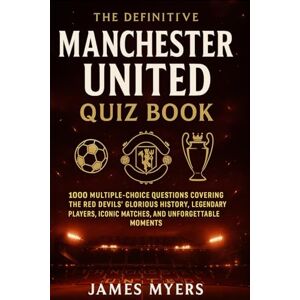 Myers, James The Definitive Manchester United Quiz Book: 1000 Multiple-Choice Questions Covering the Red Devils' Glorious History, Legendary Players, Iconic ... 50 questions to enhance reading experience Myers, James The Definitive Manchester United Quiz Book: 1000 Multiple-Choice Questions Covering the Red Devils' Glorious History, Legendary Players, Iconic ... 50 questions to enhance reading experience