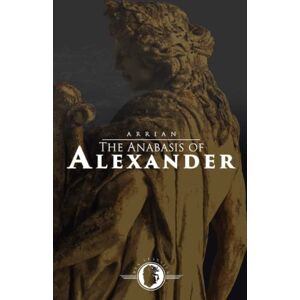 of Nicomedia, Arrian The Anabasis of Alexander of Nicomedia, Arrian The Anabasis of Alexander