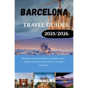 Lively, Cameron BARCELONA TRA VEL GUIDE 2025–2026: Embrace timeless history, flavorful tapas, modern elegance, and pure joy in every direction Lively, Cameron BARCELONA TRA VEL GUIDE 2025–2026: Embrace timeless history, flavorful tapas, modern elegance, and pure joy in every direction