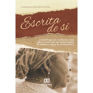Dias, Anderson dos Santos Escrita de si: A contribuição de Carolina de Jesus para a construção das subjetividades de mulheres negras de escola pública Dias, Anderson dos Santos Escrita de si: A contribuição de Carolina de Jesus para a construção das subjetividades de mulheres negras de escola pública