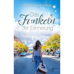 Lilienthal, Cecilia Das Funkeln der Erinnerung: Ein emotionaler Roman über Liebe zwischen Vergangenheit und Gegenwart: Ein emotionaler Roman über Liebe zwischen Vergangenheit und Gegenwart. Lilienthal, Cecilia Das Funkeln der Erinnerung: Ein emotionaler Roman über Liebe zwischen Vergangenheit und Gegenwart: Ein emotionaler Roman über Liebe zwischen Vergangenheit und Gegenwart.