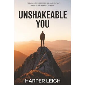 Leigh, Harper Unshakeable You: Rebuild Your Confidence and Finally Believe in Yourself Again Leigh, Harper Unshakeable You: Rebuild Your Confidence and Finally Believe in Yourself Again