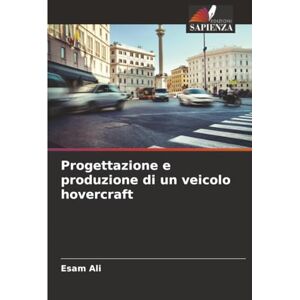 Ali, Esam Progettazione e produzione di un veicolo hovercraft Ali, Esam Progettazione e produzione di un veicolo hovercraft