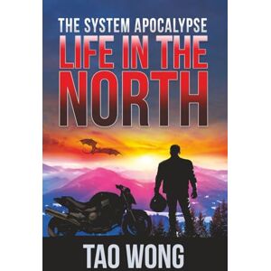 Wong, Tao Life in the North: An Apocalyptic LitRPG: A Post-Apocalyptic Sci-fi Novel: 1 (The System Apocalypse) Wong, Tao Life in the North: An Apocalyptic LitRPG: A Post-Apocalyptic Sci-fi Novel: 1 (The System Apocalypse)